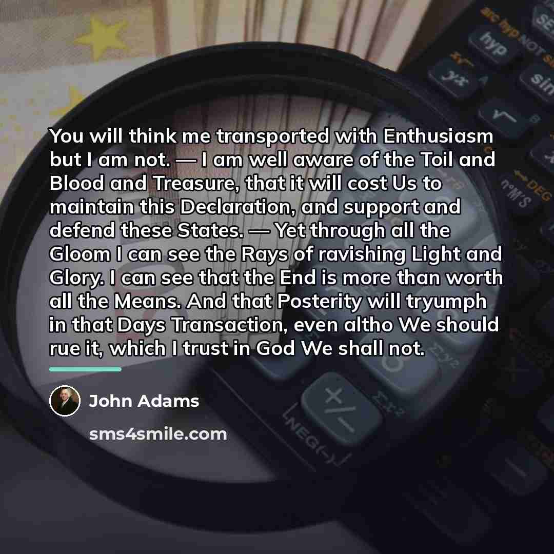 “You will think me transported with Enthusiasm but I am…” quote by John Adams