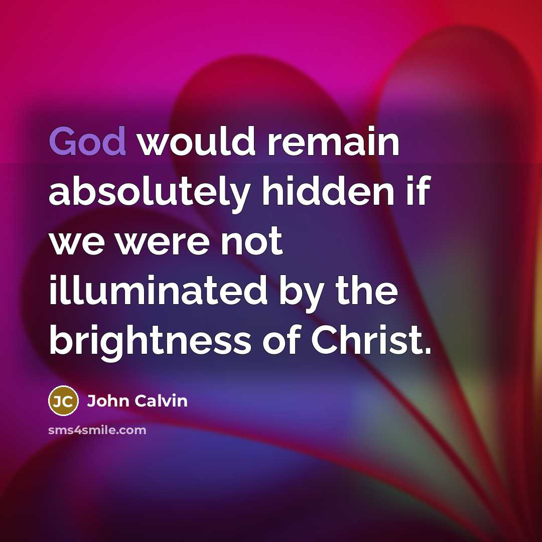 “God would remain absolutely hidden if we were not illuminated…” quote by John Calvin