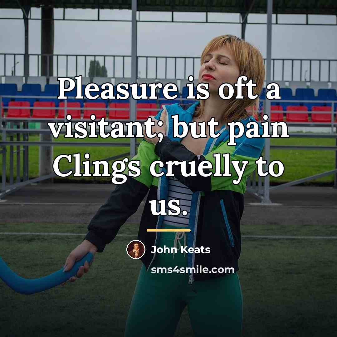 “Pleasure is oft a visitant; but pain Clings cruelly to…” quote by John Keats