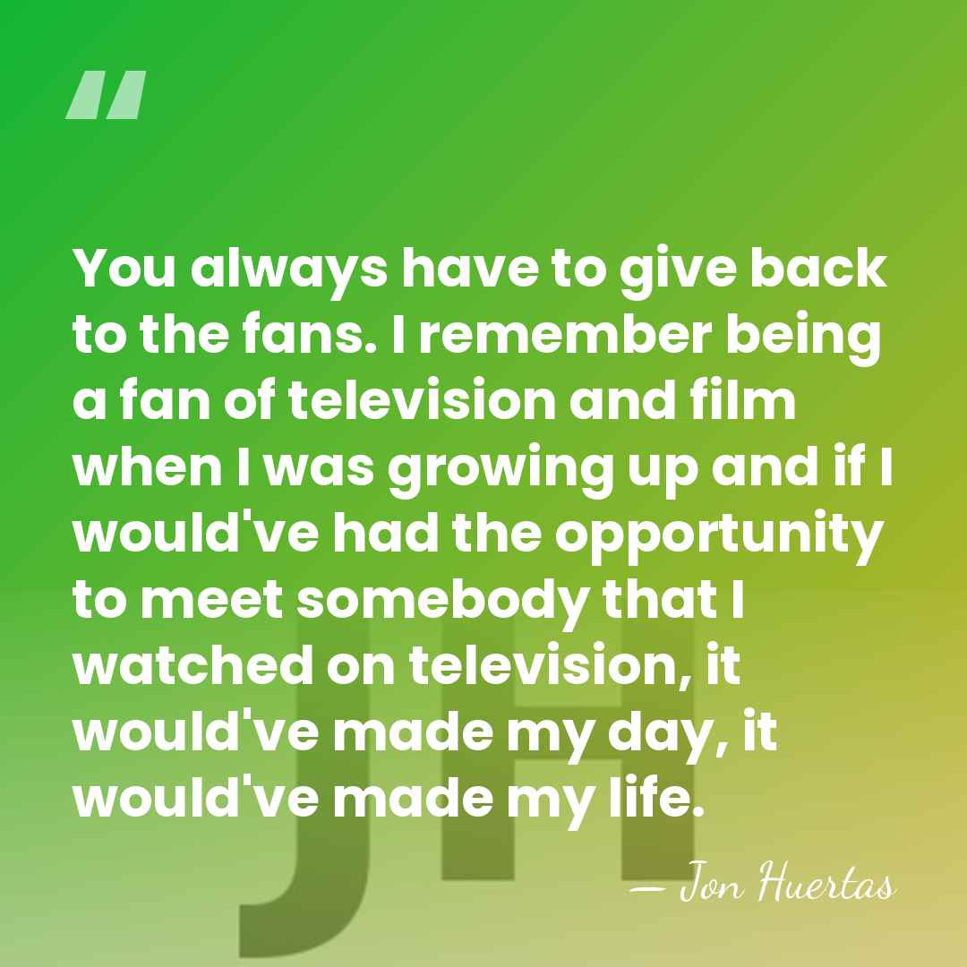 You always have to give back to the fans. I remember being&hellip; - Jon Huertas