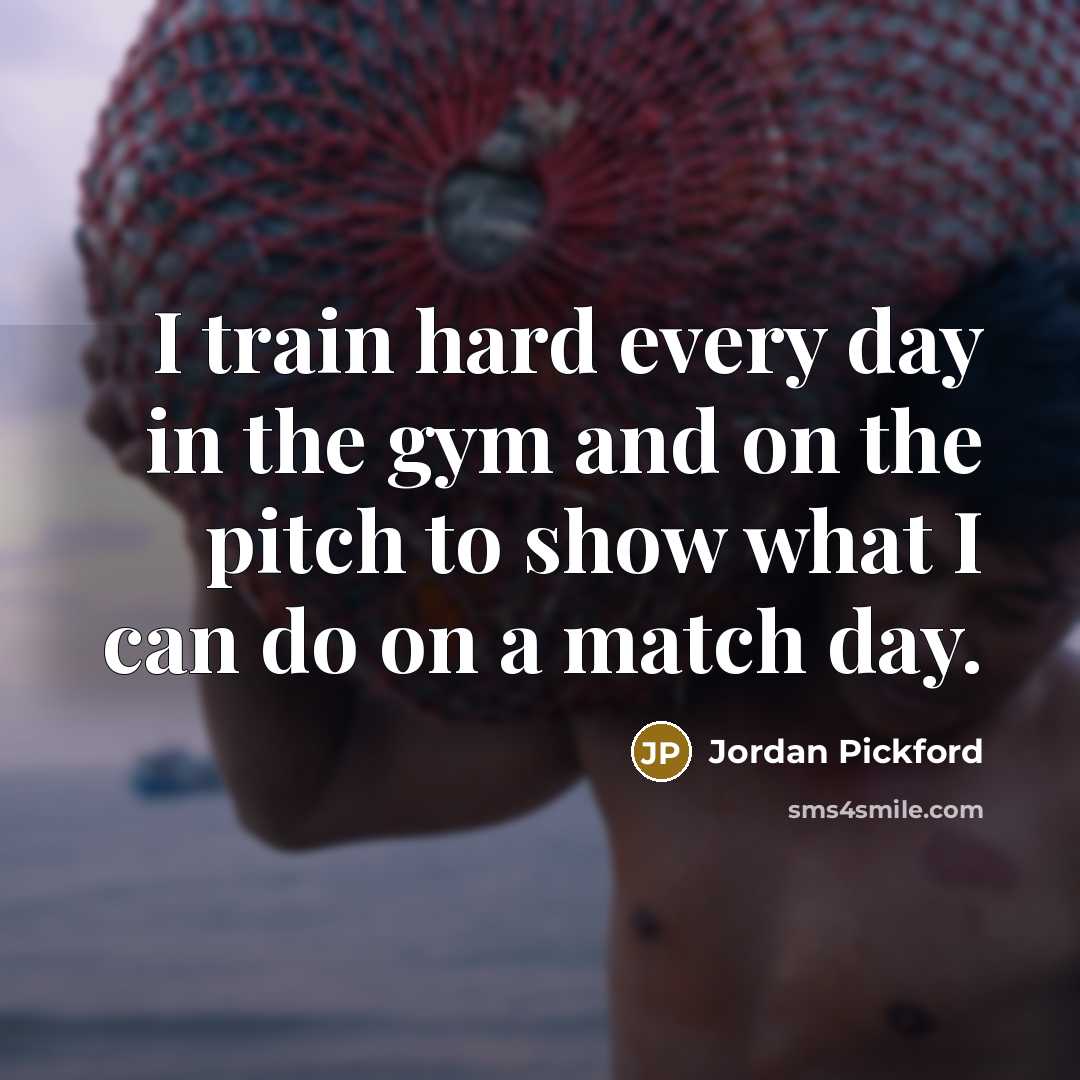 “I train hard every day in the gym and on…” quote by Jordan Pickford