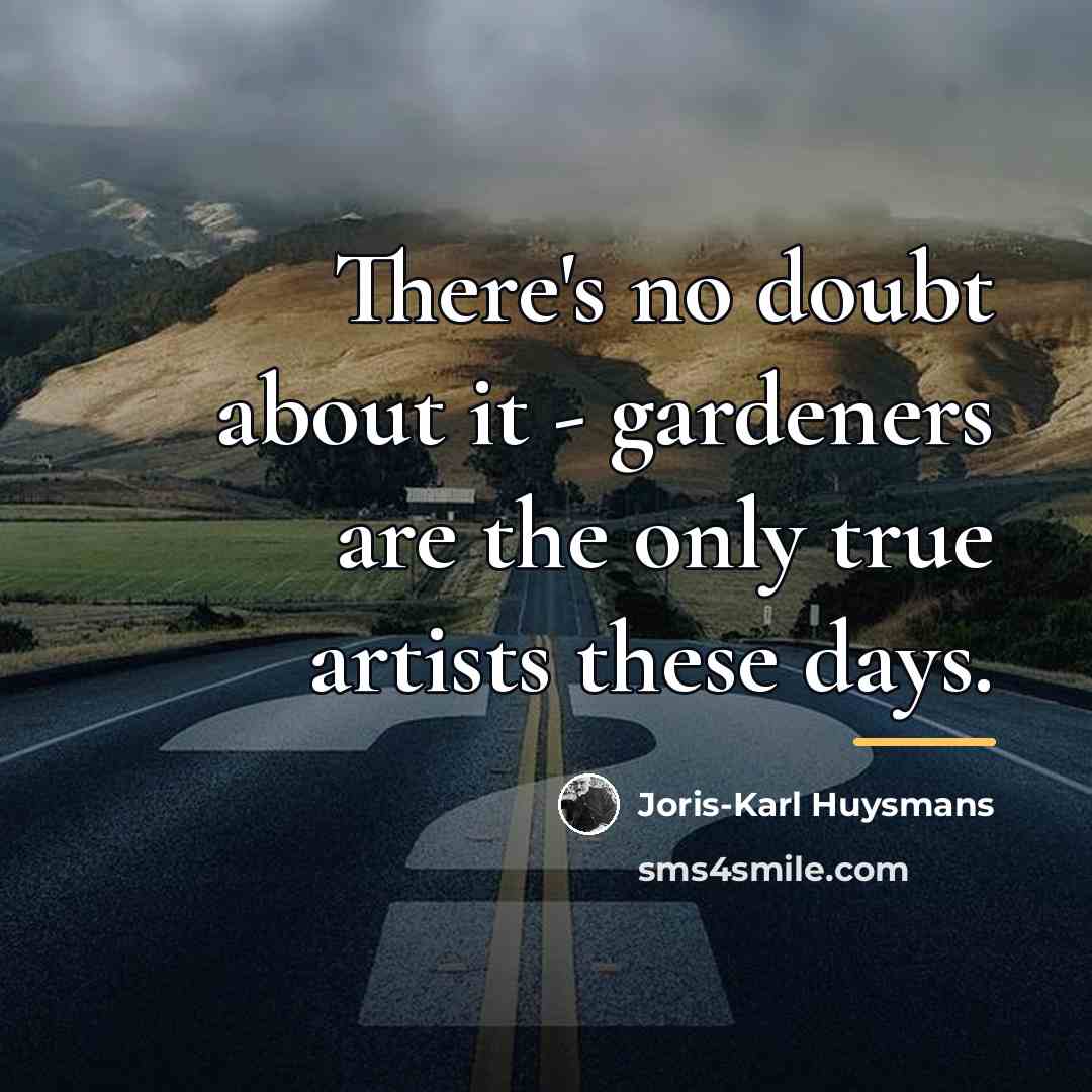 “There's no doubt about it - gardeners are the only…” quote by Joris-Karl Huysmans