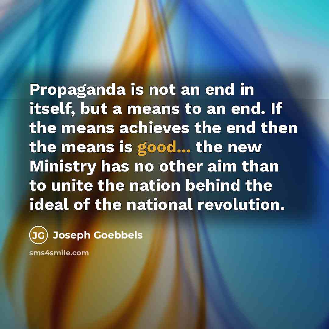 “Propaganda is not an end in itself, but a means…” quote by Joseph Goebbels