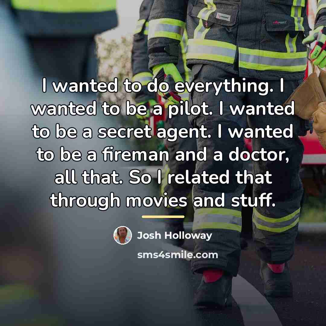 “I wanted to do everything. I wanted to be a…” quote by Josh Holloway