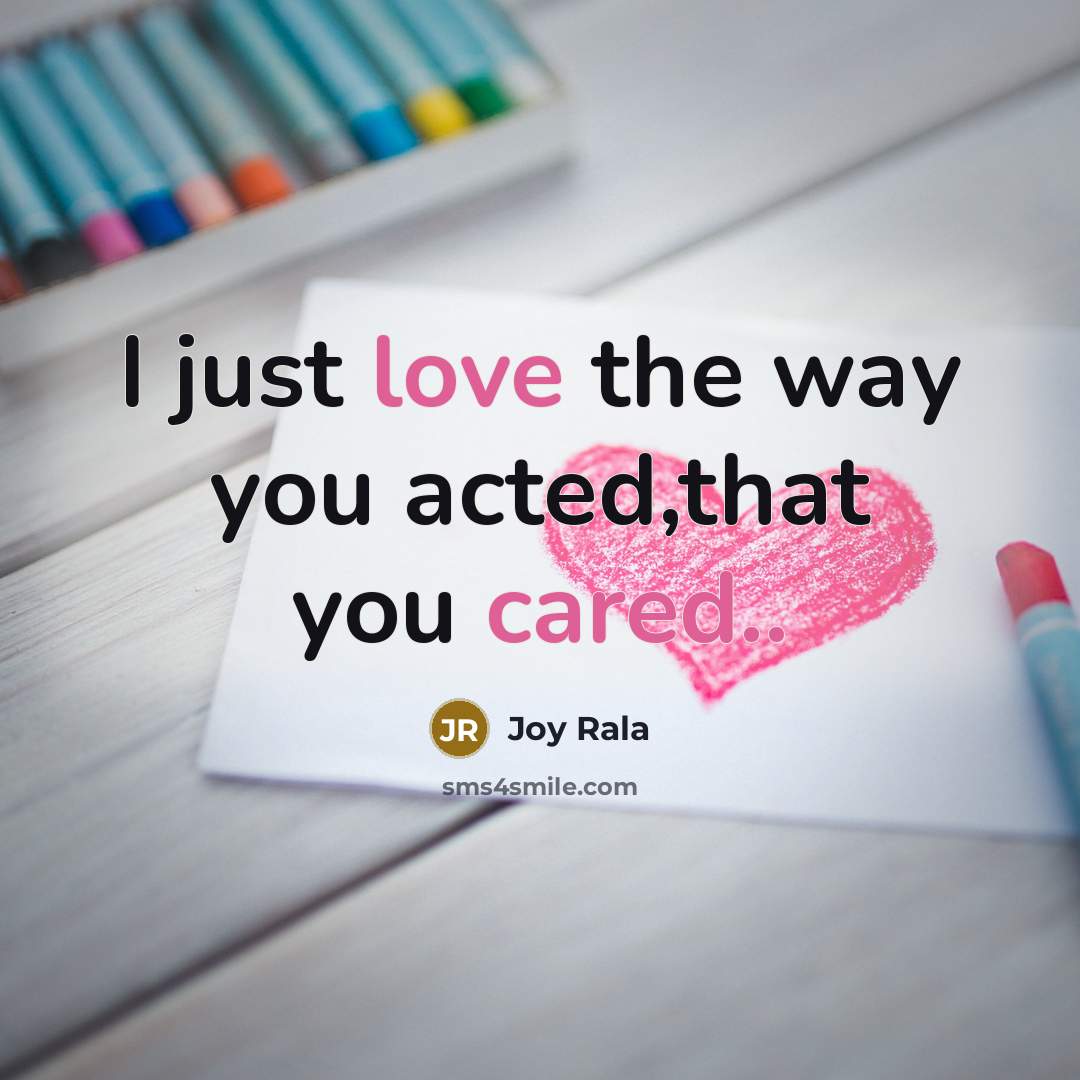 “I just love the way you acted,that you cared..” quote by Joy Rala