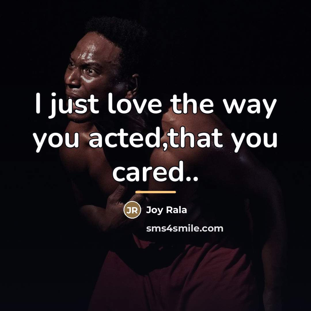“I just love the way you acted,that you cared..…” quote by Joy Rala