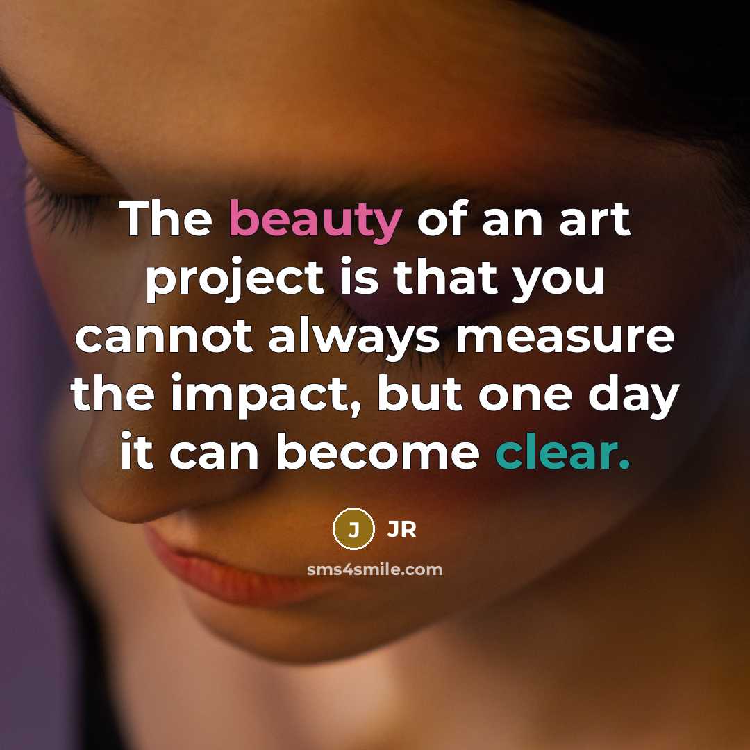 “The beauty of an art project is that you cannot…” quote by JR