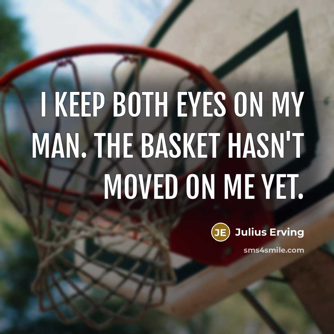 “I keep both eyes on my man. The basket hasn't moved on me yet.” quote by Julius Erving