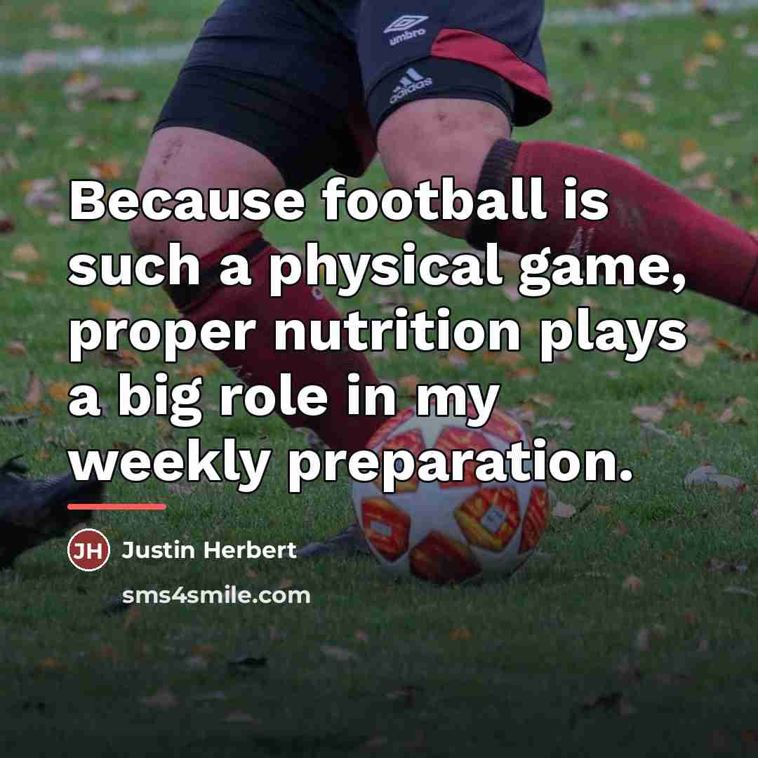 “Because football is such a physical game, proper nutrition plays…” quote by Justin Herbert