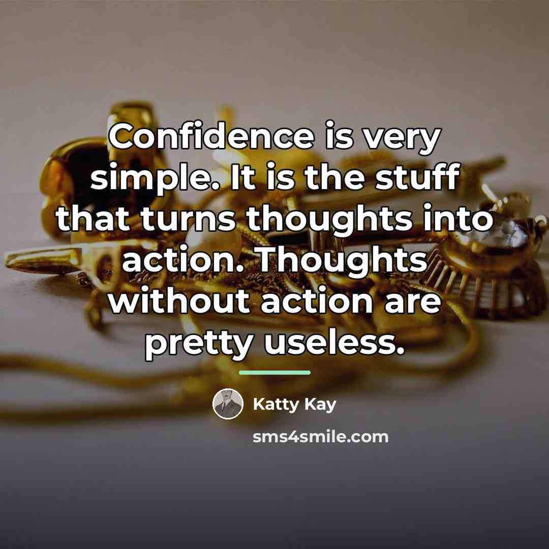 “Confidence is very simple. It is the stuff that turns…” quote by Katty Kay
