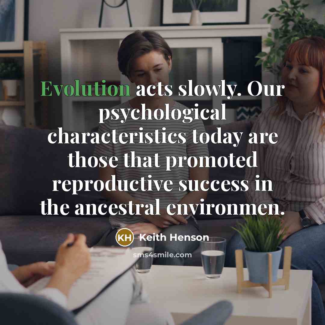 “Evolution acts slowly. Our psychological characteristics today are those that…” quote by Keith Henson