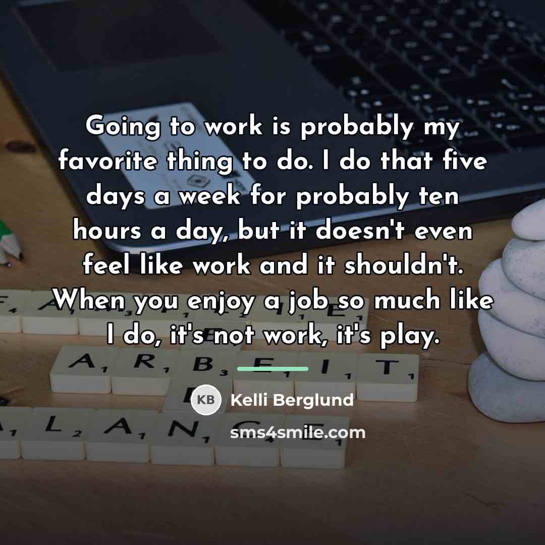 “Going to work is probably my favorite thing to do.…” quote by Kelli Berglund