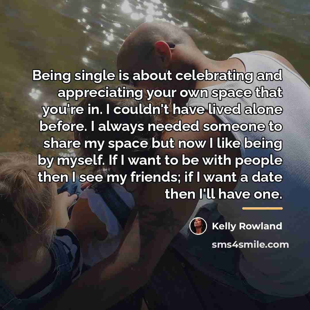 “Being single is about celebrating and appreciating your own space…” quote by Kelly Rowland