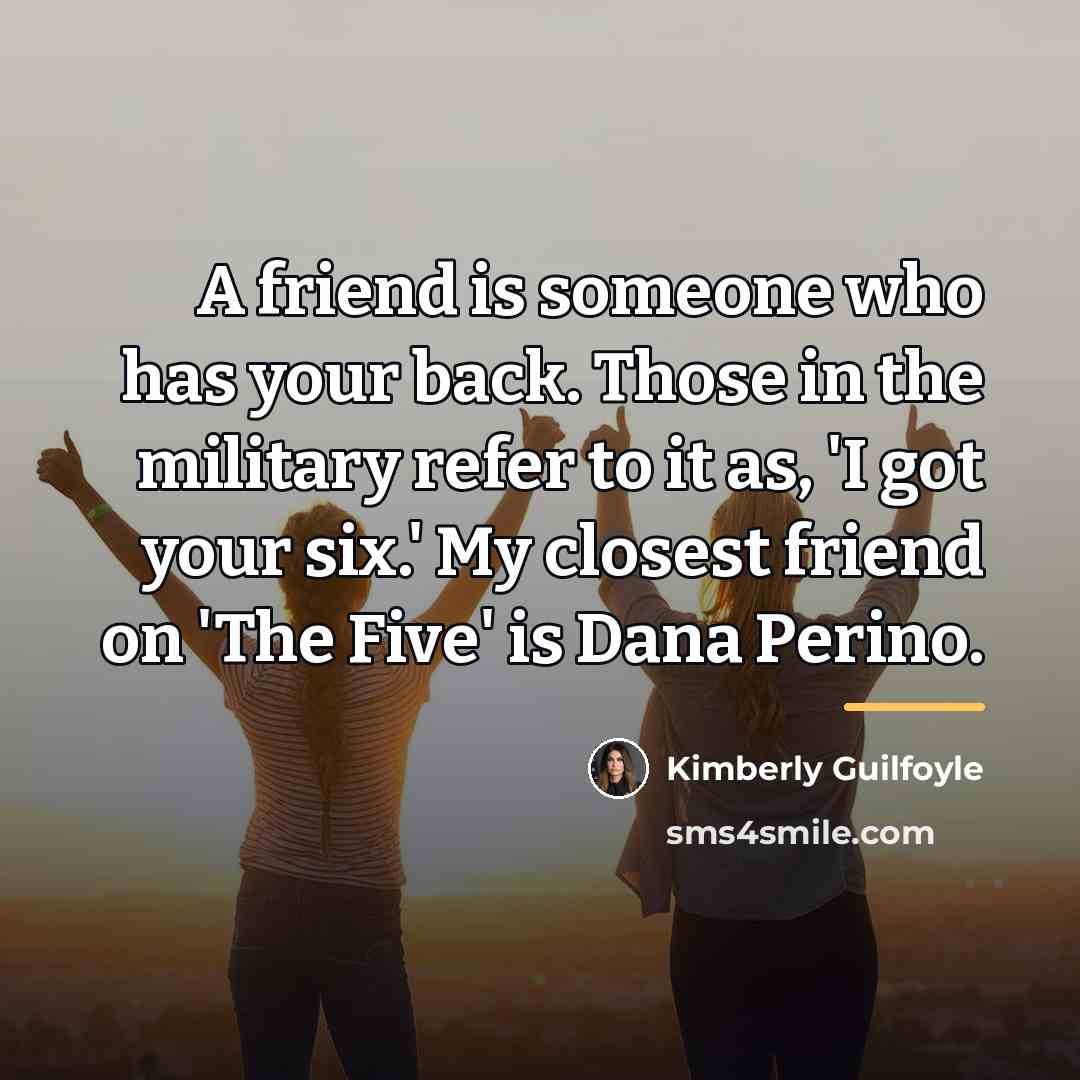 “A friend is someone who has your back. Those in…” quote by Kimberly Guilfoyle