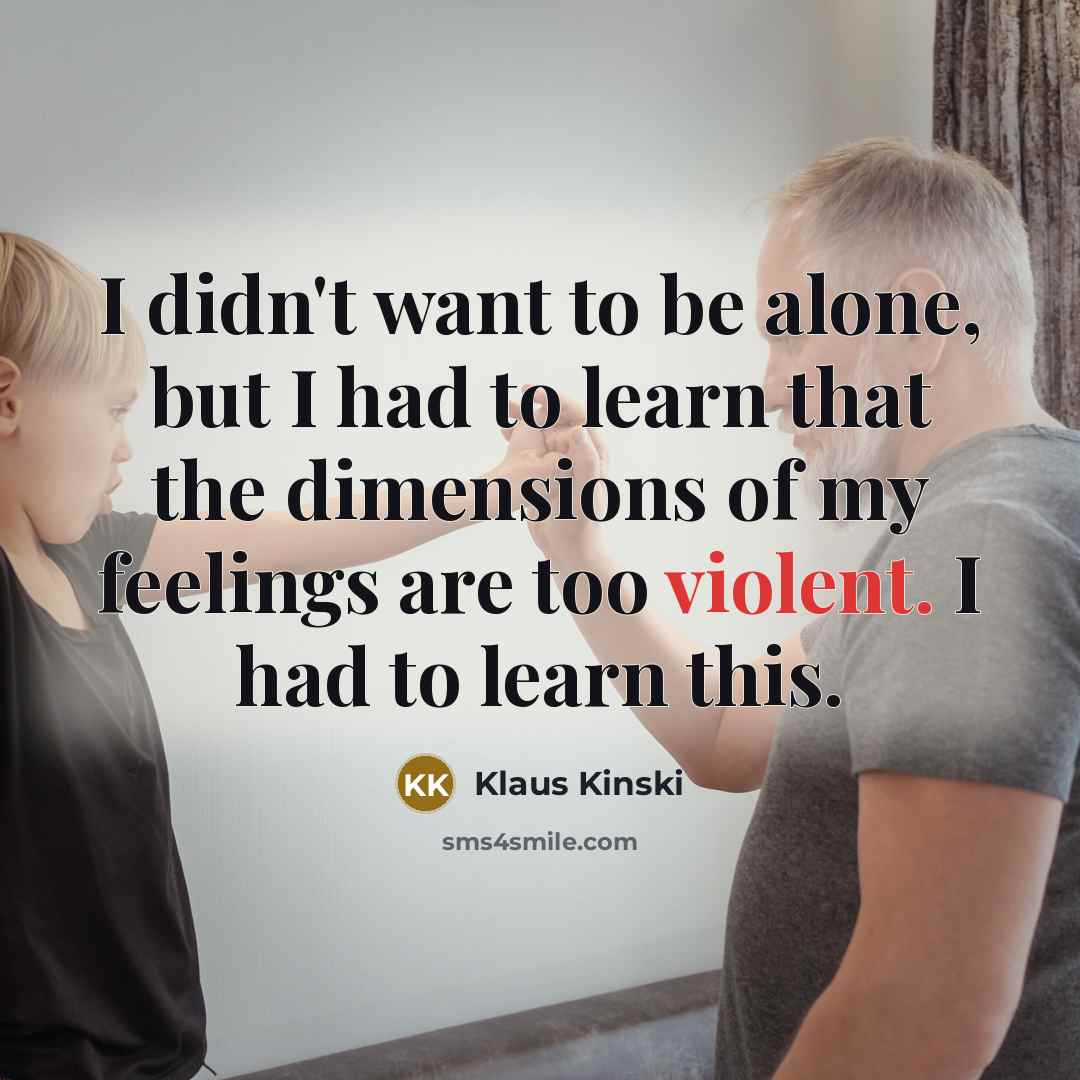 “I didn't want to be alone, but I had to…” quote by Klaus Kinski