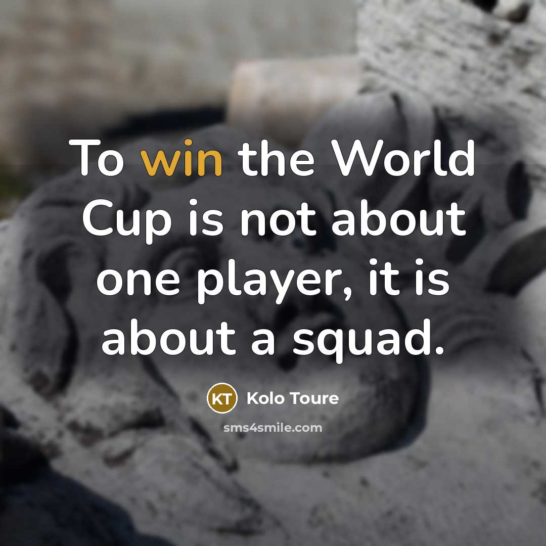“To win the World Cup is not about one player,…” quote by Kolo Toure