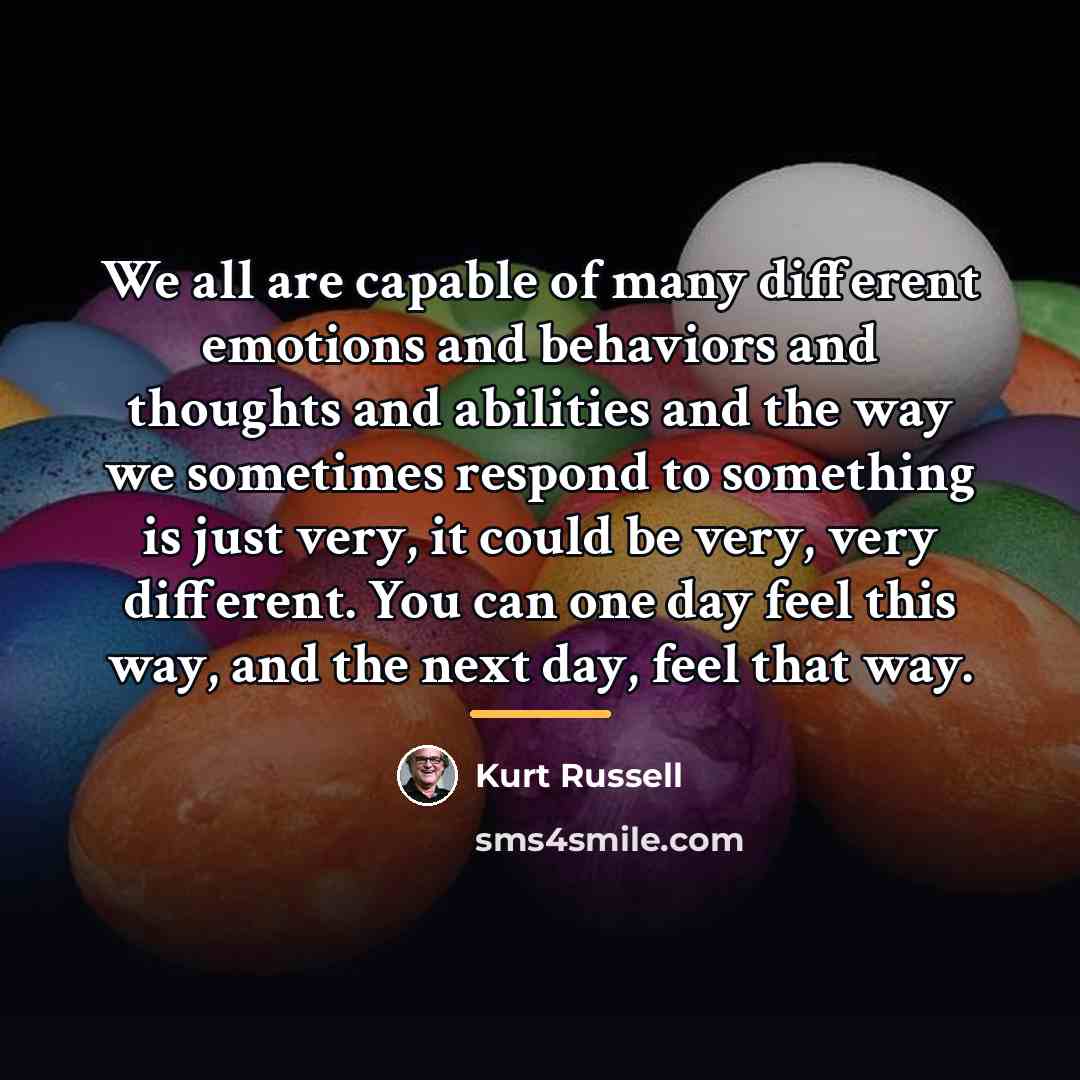 “We all are capable of many different emotions and behaviors…” quote by Kurt Russell