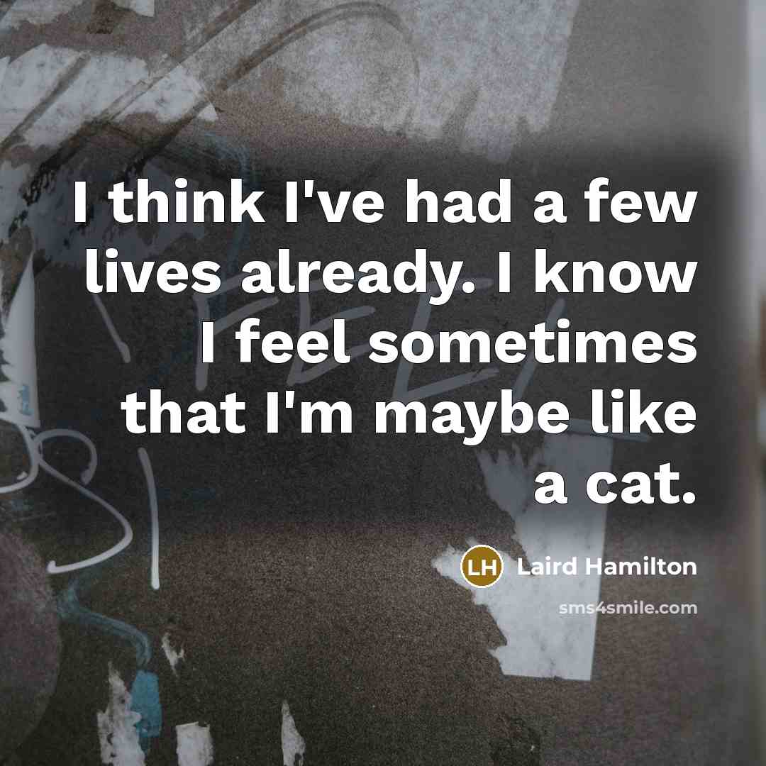 “I think I've had a few lives already. I know…” quote by Laird Hamilton