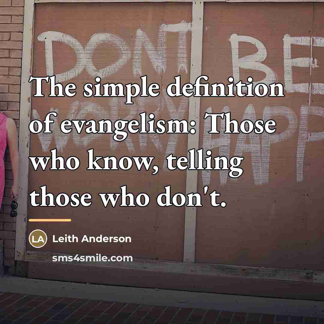 “The simple definition of evangelism: Those who know, telling those…” quote by Leith Anderson