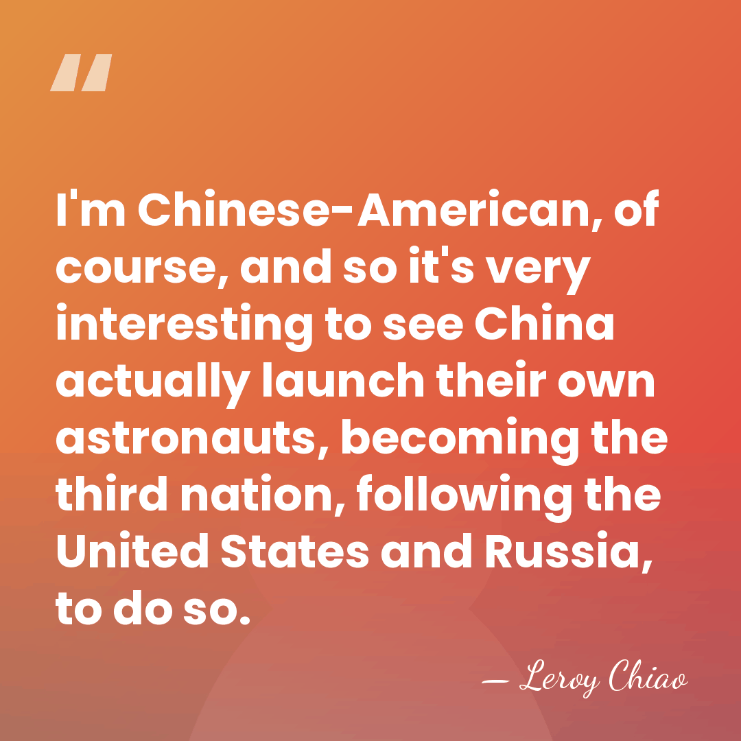 I'm Chinese-American, of course, and so it's very interesting to see China&hellip; - Leroy Chiao
