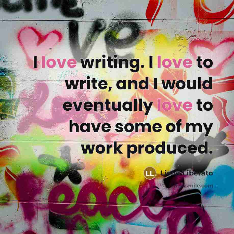“I love writing. I love to write, and I would…” quote by Liana Liberato