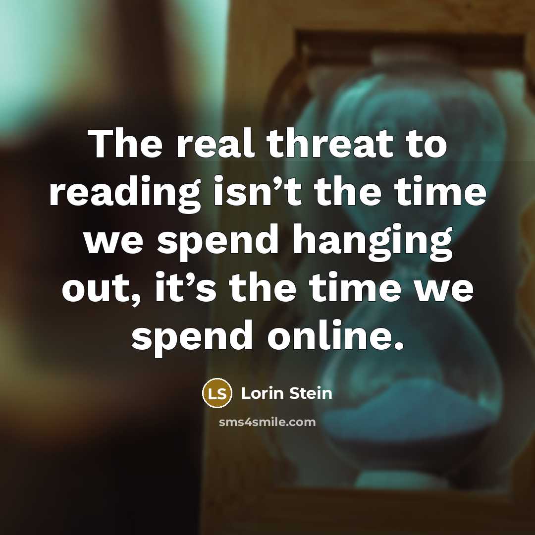 “The real threat to reading isn’t the time we spend…” quote by Lorin Stein