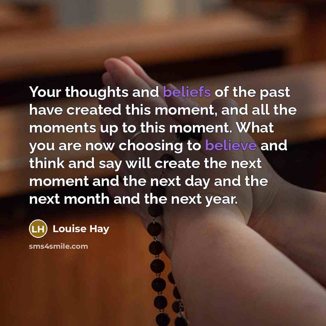 “Your thoughts and beliefs of the past have created this…” quote by Louise Hay
