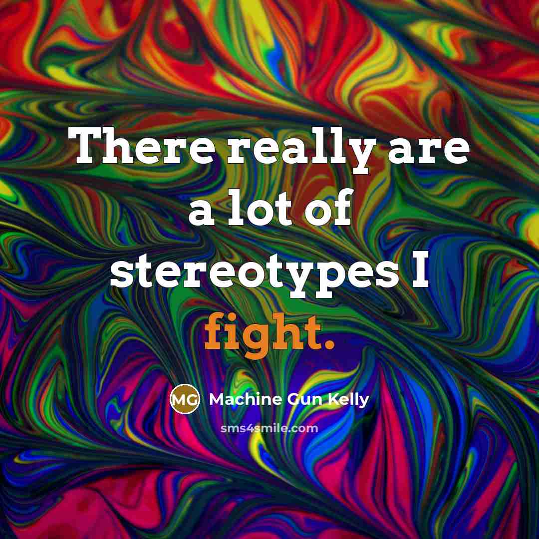 “There really are a lot of stereotypes I fight.…” quote by Machine Gun Kelly