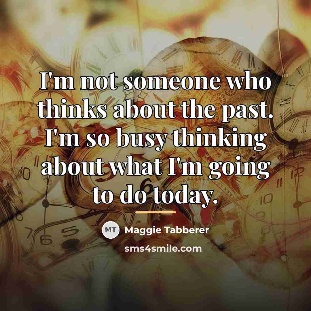 “I'm not someone who thinks about the past. I'm so…” quote by Maggie Tabberer
