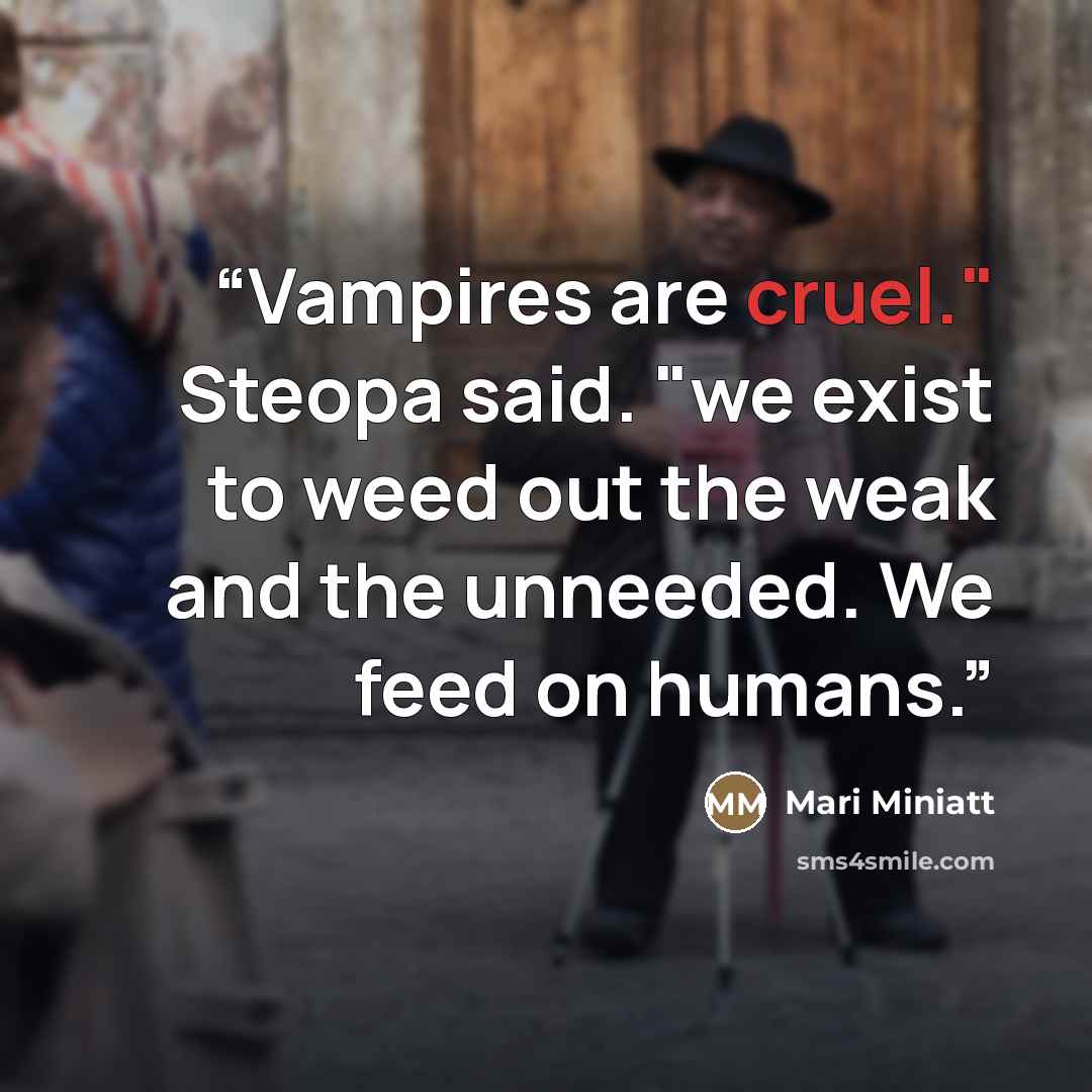 “Vampires are cruel." Steopa said. "we exist to weed out the weak and the unneeded. We feed on humans.” quote by Mari Miniatt