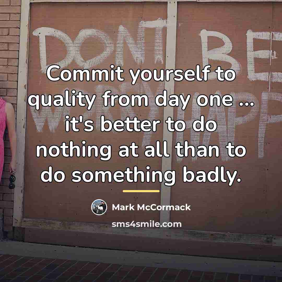 “Commit yourself to quality from day one ... it's better…” quote by Mark McCormack