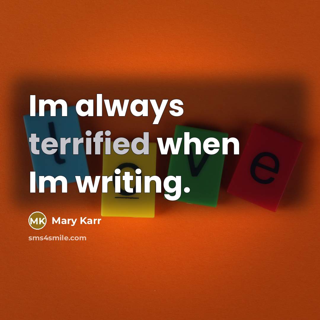 “Im always terrified when Im writing.…” quote by Mary Karr