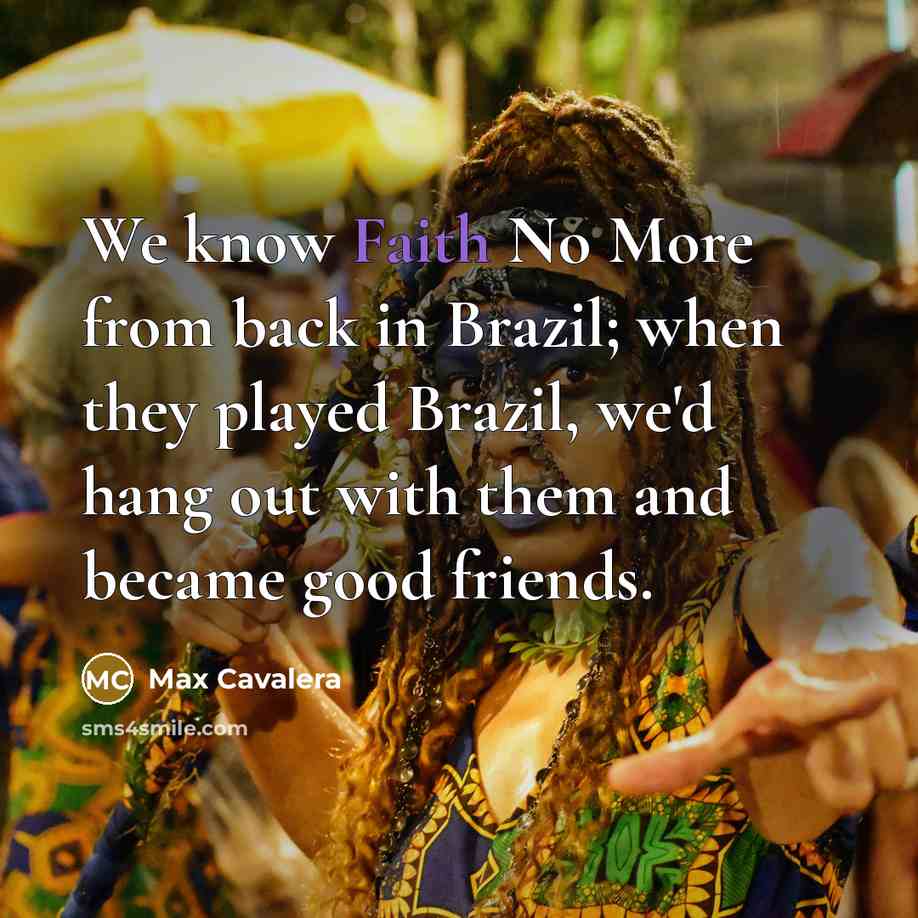“We know Faith No More from back in Brazil; when…” quote by Max Cavalera