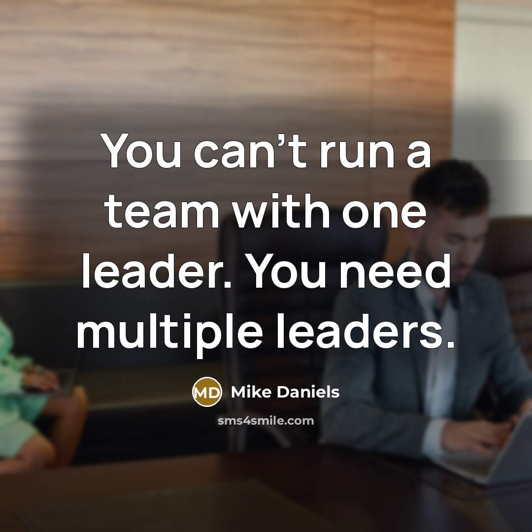 “You can't run a team with one leader. You need multiple leaders.” quote by Mike Daniels