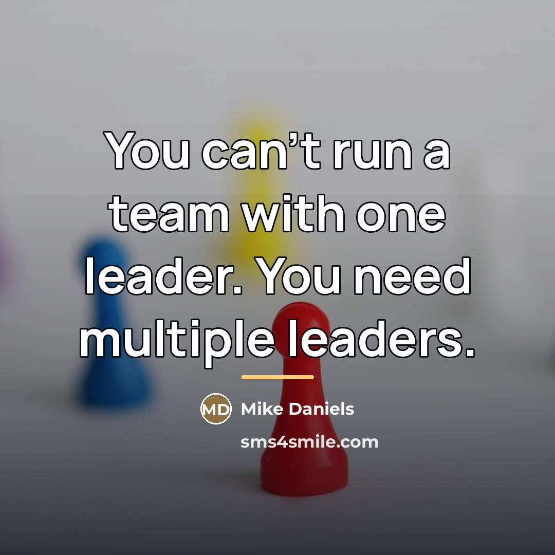 “You can't run a team with one leader. You need…” quote by Mike Daniels