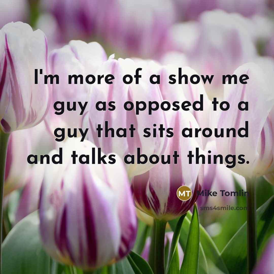 “I'm more of a show me guy as opposed to…” quote by Mike Tomlin