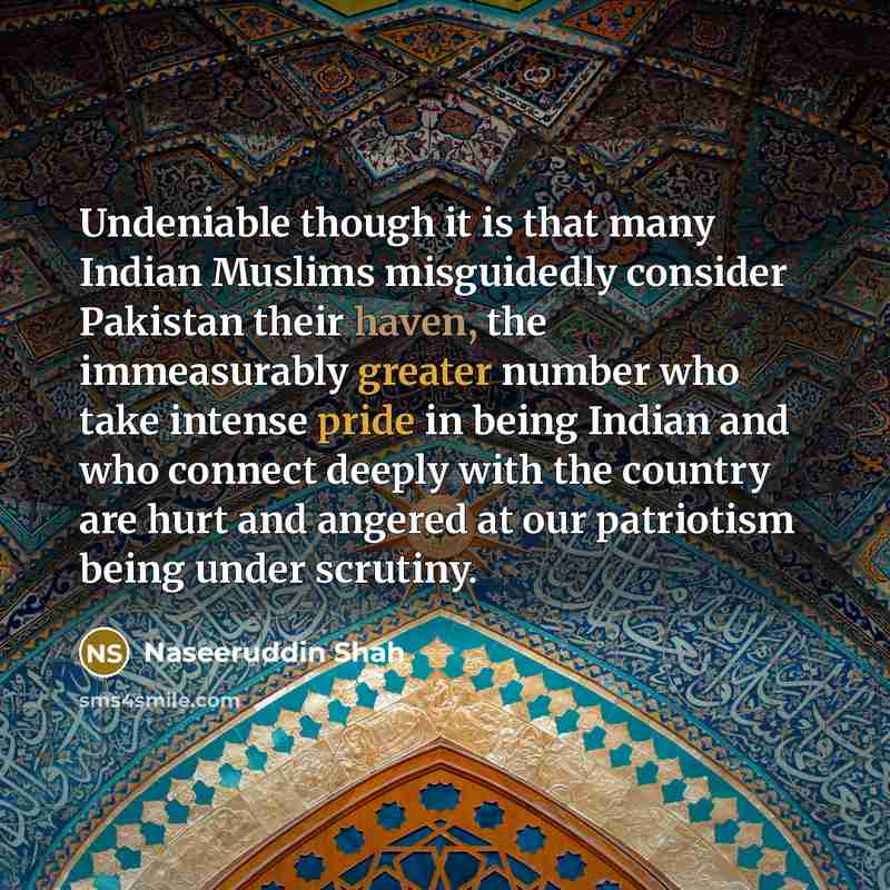 “Undeniable though it is that many Indian Muslims misguidedly consider…” quote by Naseeruddin Shah