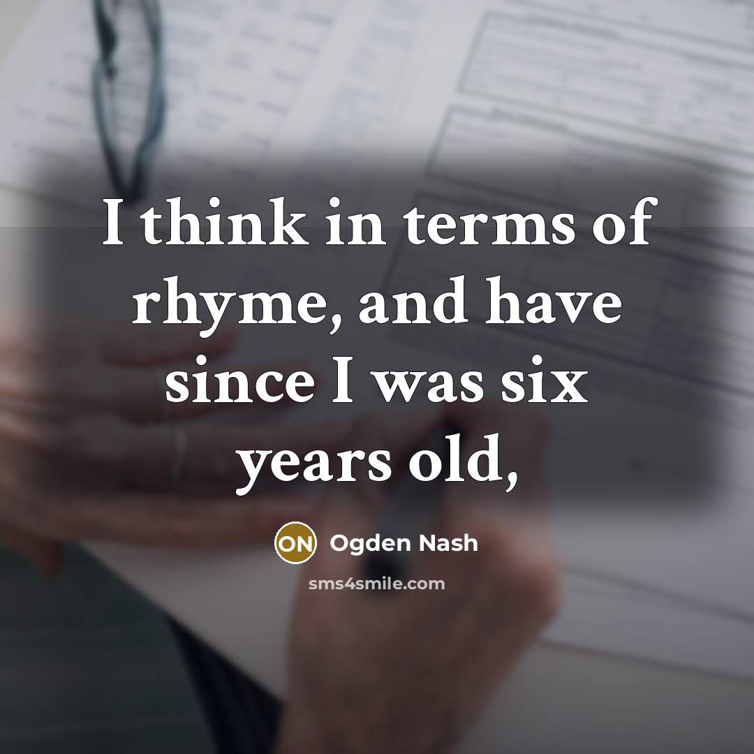 “I think in terms of rhyme, and have since I…” quote by Ogden Nash