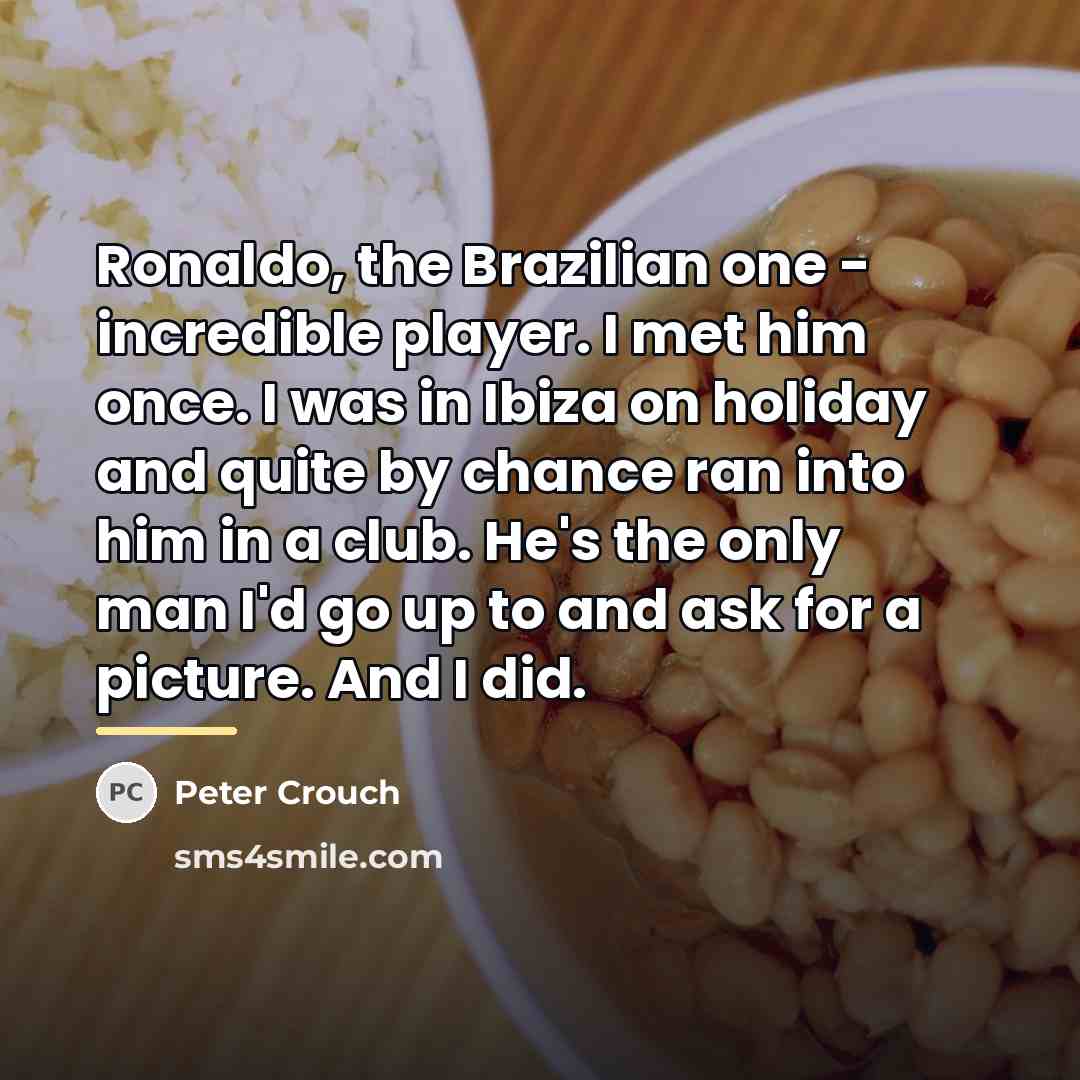 “Ronaldo, the Brazilian one - incredible player. I met him…” quote by Peter Crouch