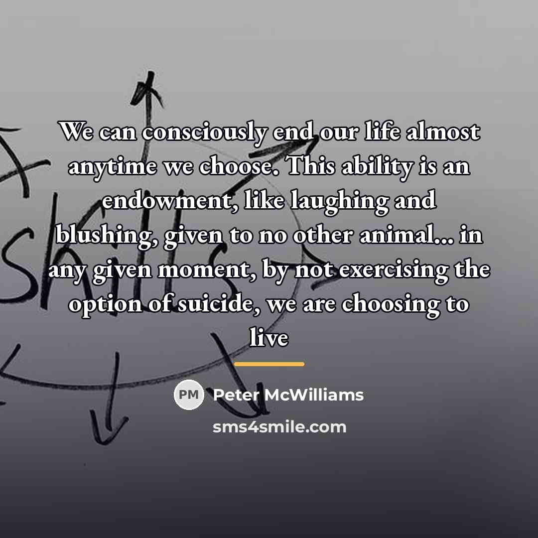 “We can consciously end our life almost anytime we choose.…” quote by Peter McWilliams