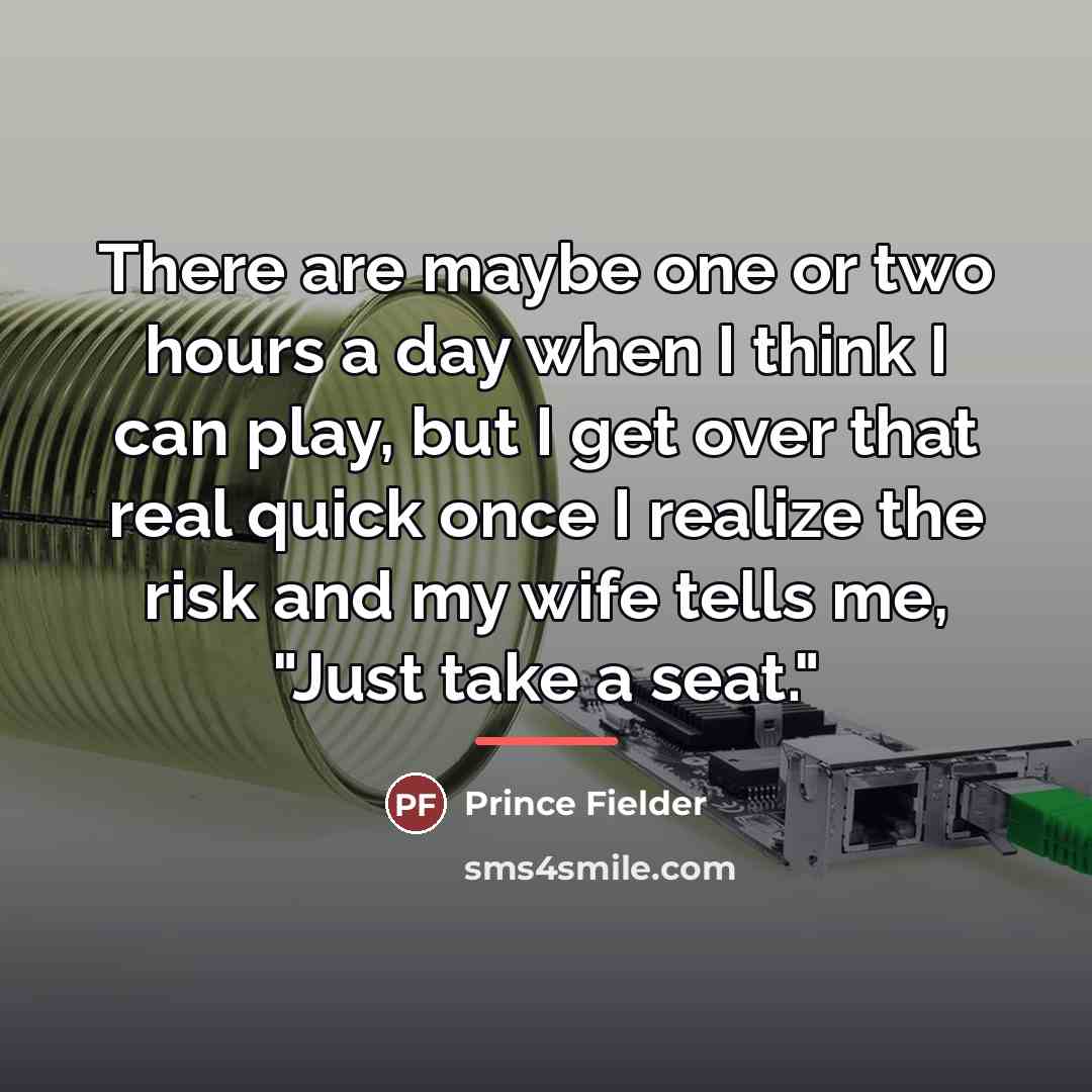 “There are maybe one or two hours a day when…” quote by Prince Fielder