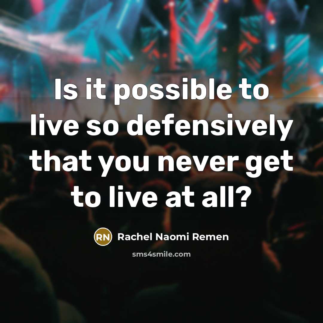 “Is it possible to live so defensively that you never…” quote by Rachel Naomi Remen