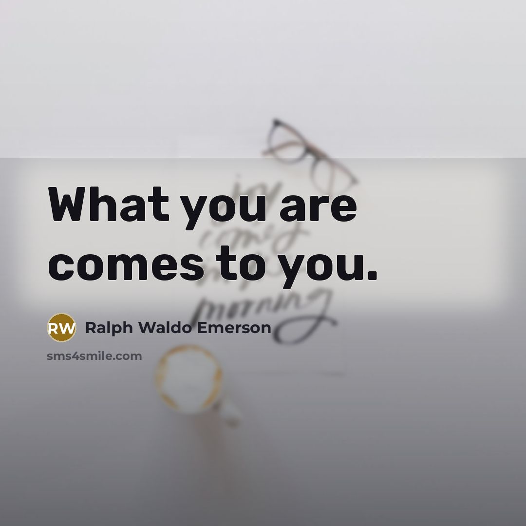 “What you are comes to you.…” quote by Ralph Waldo Emerson