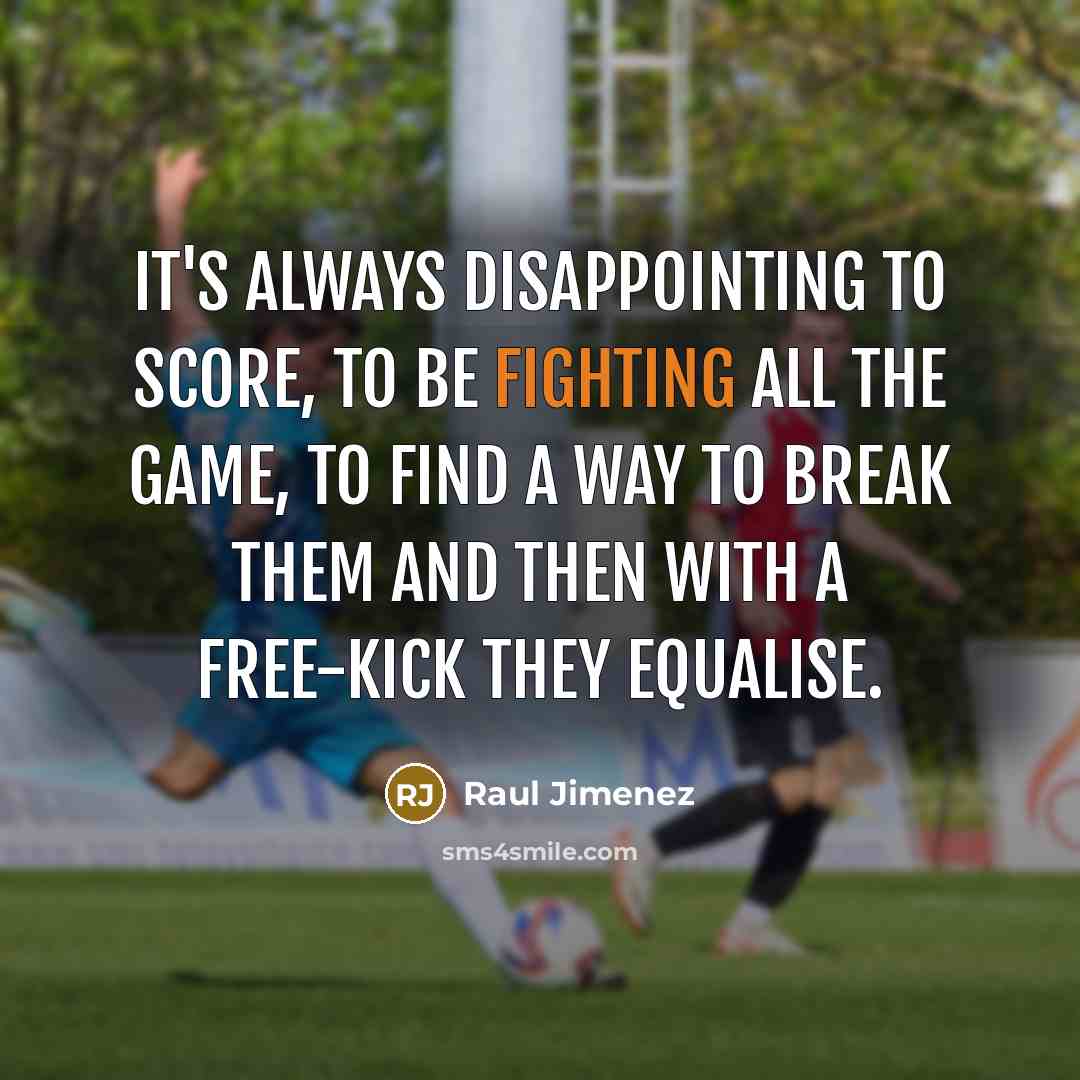 “It's always disappointing to score, to be fighting all the…” quote by Raul Jimenez