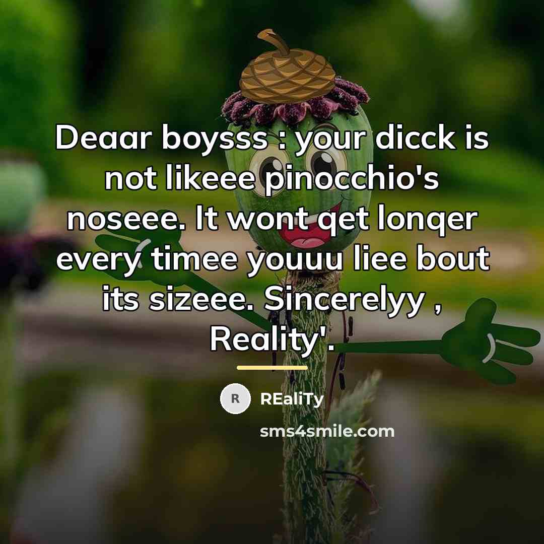 “Deaar boysss : your dicck is not likeee pinocchio's noseee.…” quote by REaliTy