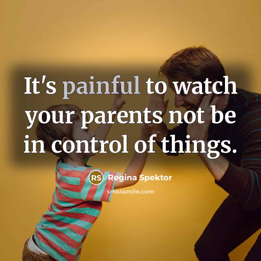 “It's painful to watch your parents not be in control…” quote by Regina Spektor