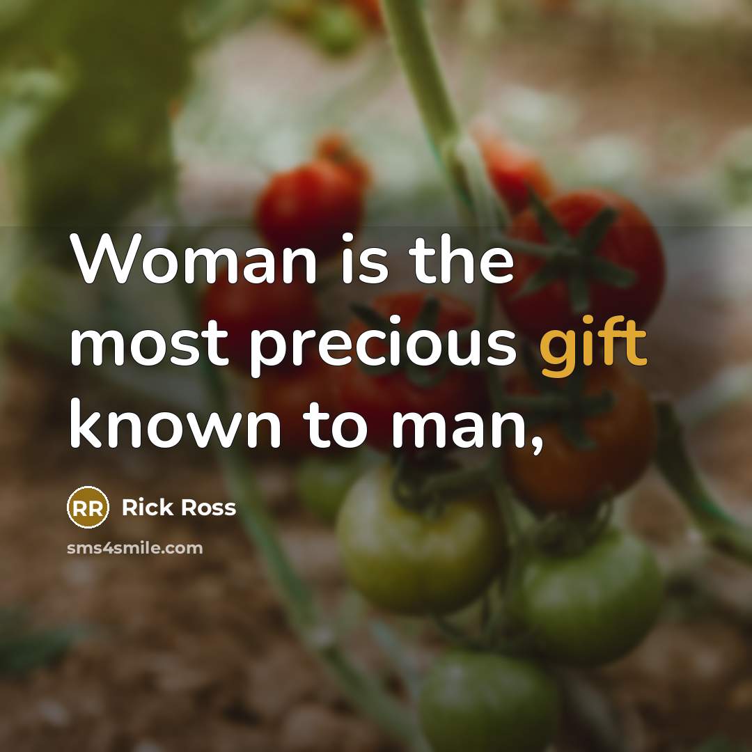 “Woman is the most precious gift known to man,…” quote by Rick Ross