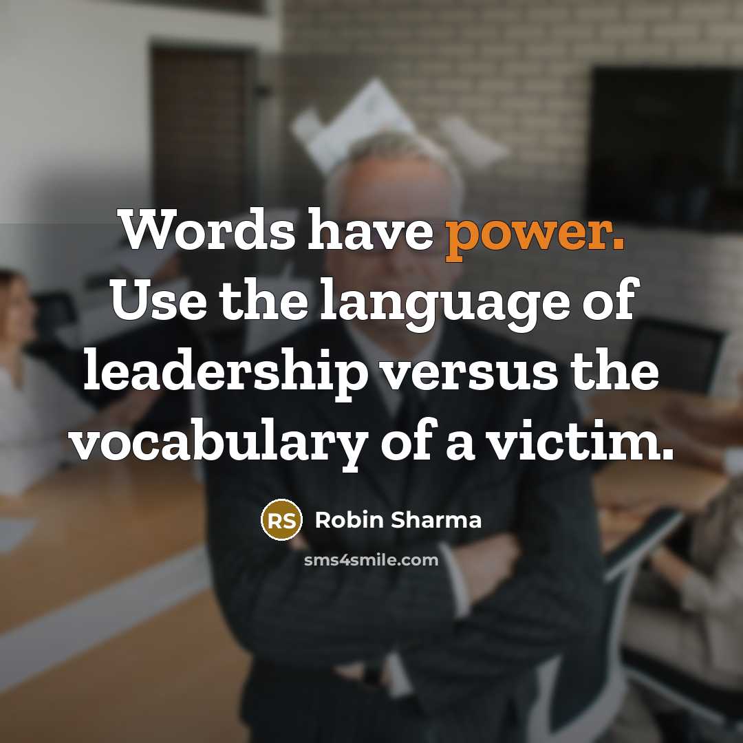 “Words have power. Use the language of leadership versus the…” quote by Robin Sharma