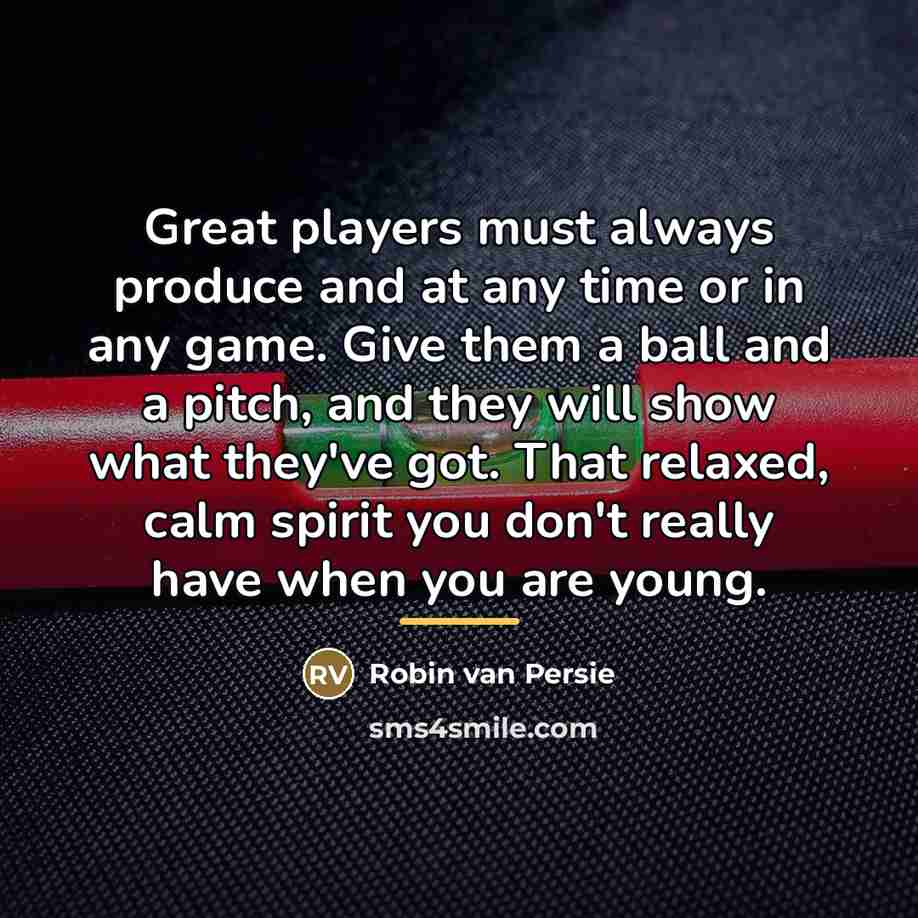 “Great players must always produce and at any time or…” quote by Robin Van Persie