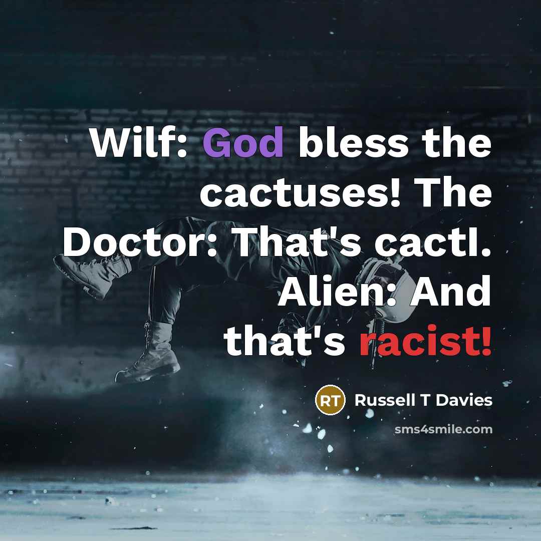 “Wilf: God bless the cactuses! The Doctor: That's cactI. Alien:…” quote by Russell T Davies